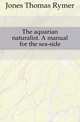 The aquarian naturalist. A manual for the sea-side, Jones Thomas Rymer 