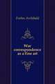 War correspondence as a fine art, Forbes Archibald 