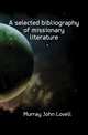 A selected bibliography of missionary literature, Murray John Lovell 