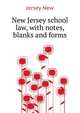 New Jersey school law, with notes, blanks and forms .., Jersey New 