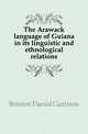 The Arawack language of Guiana in its linguistic and ethnological relations, Brinton Daniel Garrison 