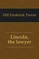 Lincoln, the lawyer, Hill Frederick Trevor 