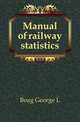 Manual of railway statistics, George L. Boag 