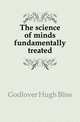 The science of minds fundamentally treated, Godlover Hugh Bliss 