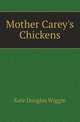 Mother Carey's Chickens, Wiggin, Kate Douglas Smith, 1856-1923 