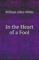 In the Heart of a Fool, William Allen White 