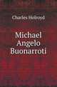 Michael Angelo Buonarroti, Charles Holroyd 
