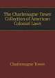 The Charlemagne Tower Collection of American Colonial Laws, Charlemagne Tower 