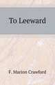 To Leeward, Crawford, F. Marion 