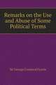 Remarks on the Use and Abuse of Some Political Terms, Lewis, George Cornewall Sir 