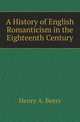 A History of English Romanticism in the Eighteenth Century, Henry A. Beers 