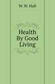 Health By Good Living, W. W. Hall 