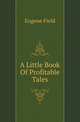 A Little Book Of Profitable Tales, Field, Eugene, 1850-1895 