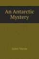 An Antarctic Mystery, Jules Gabriel Verne 