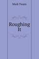 Roughing It, Twain, Mark, 1835-1910 