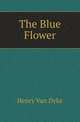 The Blue Flower, Henry Van Dyke 