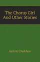 The Chorus Girl And Other Stories, А. П. Чехов 