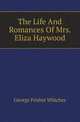 The Life And Romances Of Mrs. Eliza Haywood, George Frisbie Whicher 
