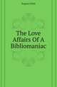 The Love Affairs Of A Bibliomaniac, Field, Eugene, 1850-1895 