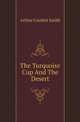 The Turquoise Cup And The Desert, Arthur Cosslett Smith 
