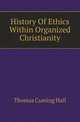History Of Ethics Within Organized Christianity, Thomas Cuming Hall 