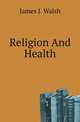 Religion And Health, James Joseph Walsh 