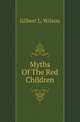 Myths Of The Red Children, Gilbert L. Wilson 