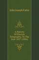 A History Of Electric Telegraphy, To The Year 1837 (1884), John Joseph Fahie 