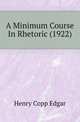 A Minimum Course In Rhetoric (1922), Henry Copp Edgar 