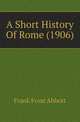 A Short History Of Rome (1906), Frank Frost Abbott 