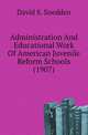 Administration And Educational Work Of American Juvenile Reform Schools (1907), David S. Snedden 