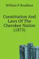 Constitution And Laws Of The Cherokee Nation (1875), William P. Boudinot 
