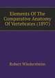 Elements Of The Comparative Anatomy Of Vertebrates (1897), Robert Wiedersheim 