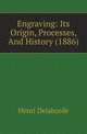 Engraving: Its Origin, Processes, And History (1886), Henri Delaborde 