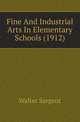 Fine And Industrial Arts In Elementary Schools (1912), Walter Sargent 