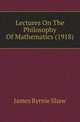 Lectures On The Philosophy Of Mathematics (1918), James Byrnie Shaw 
