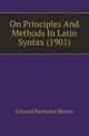 On Principles And Methods In Latin Syntax (1901), Edward Parmelee Morris 