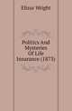 Politics And Mysteries Of Life Insurance (1873), Elizur Wright 