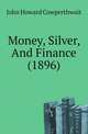 Money, Silver, And Finance (1896), John Howard Cowperthwait 
