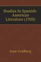 Studies In Spanish-American Literature (1920), Isaac Goldberg 