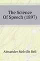 The Science Of Speech (1897), Alexander Melville Bell 