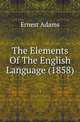 The Elements Of The English Language (1858), Ernest Adams 