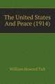 The United States And Peace (1914), Taft, William H. (William Howard), 1857-1930 