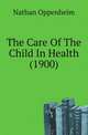 The Care Of The Child In Health (1900), Nathan Oppenheim 