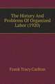 The History And Problems Of Organized Labor (1920), Frank Tracy Carlton 