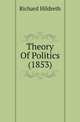 Theory Of Politics (1853), Hildreth, Richard, 1807-1865 