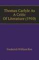 Thomas Carlyle As A Critic Of Literature (1910), Frederick William Roe 