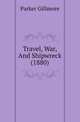 Travel, War, And Shipwreck (1880), Parker Gillmore 
