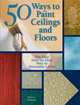 50 Ways to Paint Ceilings and Floors: The Easy Step-by-Step Way to Decorator Looks, Kinkead Elise 