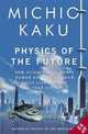 Physics of the Future: How Science Will Shape Human Destiny and Our Daily Lives by the Year 2100, Kaku Michio 